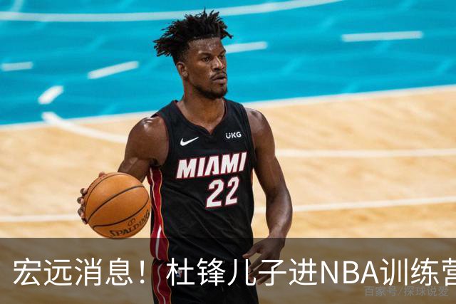 宏远消息！杜锋儿子进NBA训练营 广东新星试训辽宁 王少杰900万买断