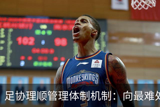 足协理顺管理体制机制：向最难处攻坚 向最关键处挺进